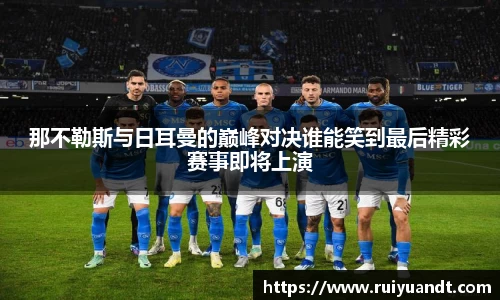 那不勒斯与日耳曼的巅峰对决谁能笑到最后精彩赛事即将上演