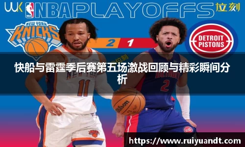 快船与雷霆季后赛第五场激战回顾与精彩瞬间分析