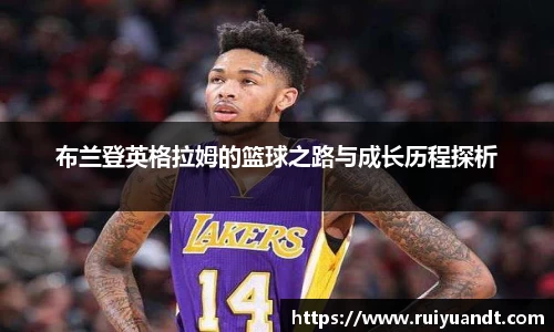布兰登英格拉姆的篮球之路与成长历程探析