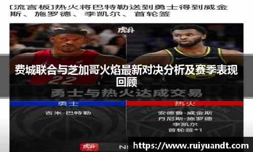 费城联合与芝加哥火焰最新对决分析及赛季表现回顾