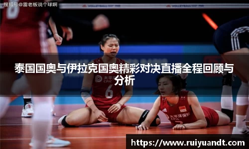 泰国国奥与伊拉克国奥精彩对决直播全程回顾与分析
