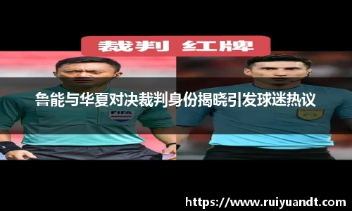 鲁能与华夏对决裁判身份揭晓引发球迷热议